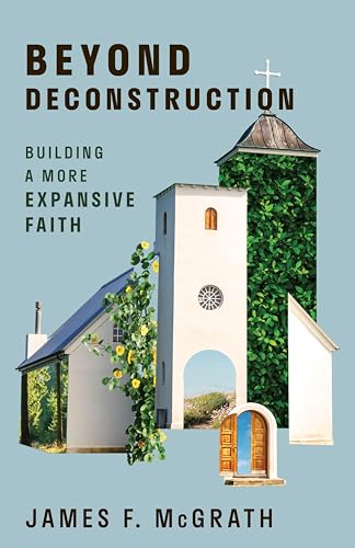 Beyond Deconstruction: Building a More Expansive Faith (Kindle Edition)