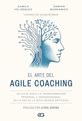 El arte del Agile Coaching: Un viaje hacia la transformación personal y organizacional en la era de la Inteligencia Artificial (Spanish Edition)