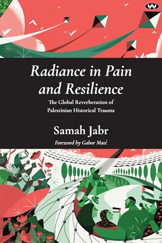 Radiance in Pain and Resilience: The global reverberation of Palestinian historical trauma (Paperback)