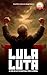 Lula e Luta: A vida de um h...