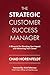 The Strategic Customer Success Manager: A Blueprint for Elevating Your Impact and Advancing Your Career