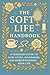 The Soft Life Handbook: A Feminine Guide to Slow Living, Boundaries, and Romanticizing Your Life