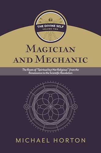 Magician and Mechanic (The Divine Self, vol. 2): The Roots of "Spiritual but Not Religious" from the Renaissance to the Scientific Revolution