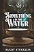 Something in the Water