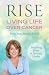 Rise: Living Life Over Cancer: Inspiring Hope & Defying Limits