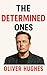 The Determined Ones by Oliver Hughes