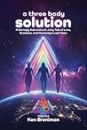 A three body solution: A Daringly Subversive & Juicy Tale of Love, Evolution, & Humanity's Last Hope A three body solution: A Daringly Subversive & Juicy Tale of Love, Evolution, & Humanity's Last Hope
