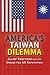 America's Taiwan Dilemma: A...