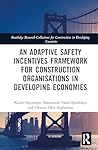 An Adaptive Safety Incentives Framework for Construction Organisations in Developing Economies (Routledge Research Collections for Construction in Developing Countries)