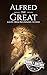 Alfred the Great: A Life from Beginning to End (Biographies of British Royalty)