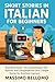 Short Stories in Italian for Beginners: Read Real Italian – A1 Graded Reader with Glossary and Comprehension Quiz | Simple Stories for American Learners (Italian Edition)
