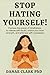 Stop Hating Yourself!: Harness the Power of Mindfulness to Release Self-Doubt, Rewire Your Inner Strength, and Embrace Self-Compassion