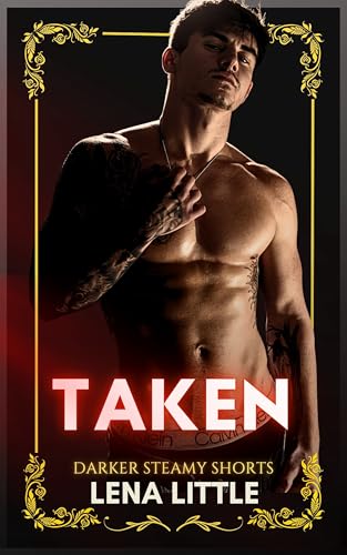 TAKEN (Darker Steamy Shorts)