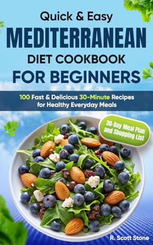 Quick & Easy Mediterranean Diet Cookbook for Beginners: 100 Fast & Delicious 30-Minute Recipes for Healthy Everyday Meals | Includes a 30-Day Meal Plan and Shopping List (Kindle Edition)