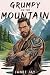 Grumpy on the Mountain: A S...
