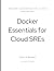 Docker Essentials for Cloud SREs: Docker Handbook for Cloud Engineers (SRE & DevOps Essentials)