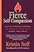 Fierce Self-Compassion: How to Harness Kindness to Speak Up, Claim Your Power, and Thrive