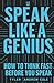 Speak Like A Genius: How To...