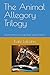 The Animal Allegory Trilogy...