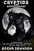 Cryptids and Cryptozoology: Spine-Chilling Encounters with Bigfoot, the Yeti, the Loch Ness Monster and Other Legendary Beasts. A Terrifying Collection of Stories, History, Trivia, and Facts