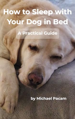How to Sleep with Your Dog in Bed: A Practical Guide (Kindle Edition)