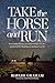 Take the Horse and Run by Haylee Graham Take the Horse and Run by Haylee Graham