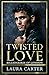 Twisted Love by Laura   Carter Twisted Love by Laura   Carter