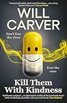Kill Them with Kindness: The explosive, darkly funny new thriller from cult bestselling author Will Carver…