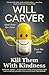 Kill Them with Kindness: The explosive, darkly funny new thriller from cult bestselling author Will Carver…