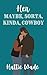 Her Maybe, Sorta, Kinda, Cowboy by Hattie Wade Her Maybe, Sorta, Kinda, Cowboy by Hattie Wade