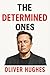 The Determined Ones by Oliver Hughes