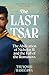 The Last Tsar: The Abdication of Nicholas II and the Fall of the Romanovs