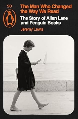 The Man Who Changed the Way We Read: The Story of Allen Lane and Penguin Books