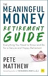 The Meaningful Money Retirement Guide: Everything You Need to Know and Do for A Secure and Happy Retirement