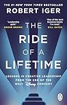 The Ride of a Lifetime: Lessons in Creative Leadership from the CEO of the Walt Disney Company