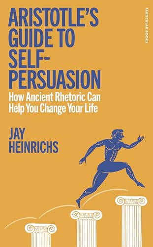 Particular Books Aristotles Guide to Self-Persuasion How Ancient Rhetoric Can Help You Change Your Life. (Hardcover)