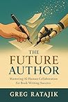 The Future Author: Mastering AI-Human Collaboration for Book Writing Success