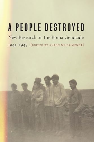 A People Destroyed: New Research on the Roma Genocide, 1941–1945 (Kindle Edition)