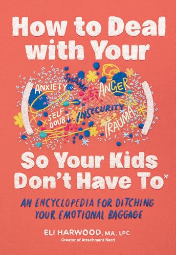 How to Deal with Your ____ So Your Kids Don't Have to: An Encyclopedia for Ditching Your Emotional Baggage (Parenting Book Series)