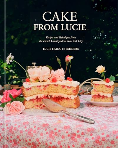 Cake From Lucie: Recipes and Techniques from the French Countryside to New York City: A Baking Book (Hardcover)