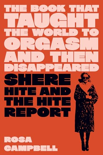 The Book That Taught the World to Orgasm and Then Disappeared: Shere Hite and the Hite Report (Hardcover)