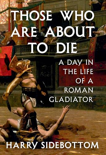 Those Who Are About to Die: A Day in the Life of a Roman Gladiator (Hardcover)
