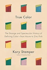True Color: The Strange and Spectacular Quest to Define Color—from Azure to Zinc Pink