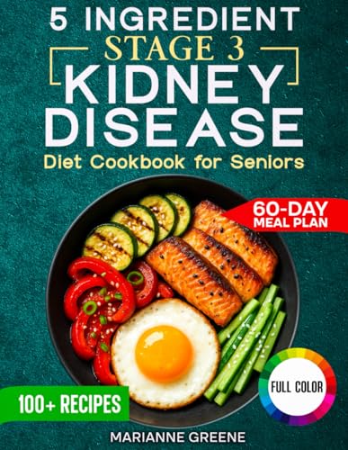 The 5 Ingredient Stage 3 Kidney Disease Diet Cookbook for Seniors: 15 minute, Delicious & Nutritious Meals: 60-Day Renal Meal Plan to Manage CKD and Avoid Dialysis (Kidney 101)