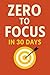 ZERO TO FOCUS IN 30 DAYS: B...
