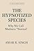 The Hypnotized Species: Why...