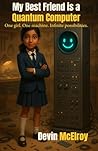 My Best Friend is a Quantum Computer: One girl. One machine. Infinite possibilities.
