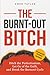 The Burnt-Out Bitch: Ditch the Perfectionism, Let Go of the Guilt, and Break the Burn Out Cycle (The Regulated Woman Series)