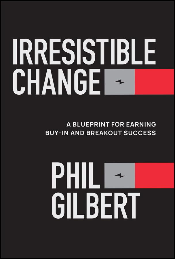 Irresistible Change: A Blueprint for Earning Buy-In and Breakout Success (Hardcover)