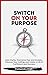 Switch On Your Purpose: Gai...